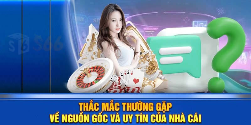 Thắc mắc thường gặp về nguồn gốc và uy tín của nhà cái